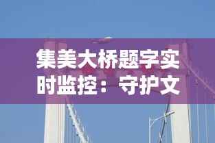 集美大桥题字实时监控:守护文化瑰宝的科技守护者