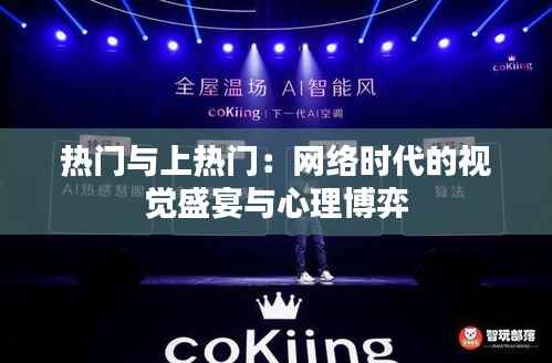热门与上热门：网络时代的视觉盛宴与心理博弈