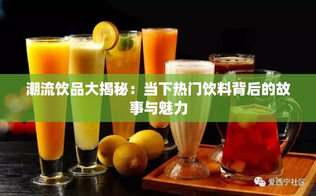 潮流饮品大揭秘:当下热门饮料背后的故事与魅力