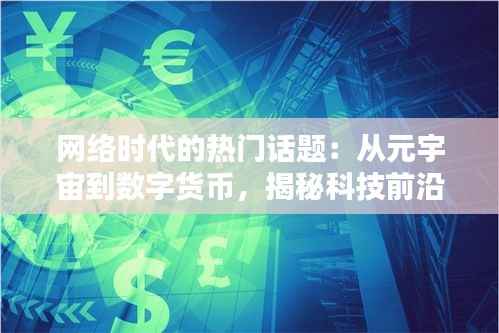网络时代的热门话题：从元宇宙到数字货币，揭秘科技前沿的风口