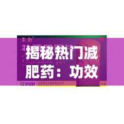 揭秘热门减肥药：功效、副作用与选择指南
