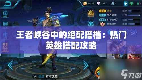 王者峡谷中的绝配搭档：热门英雄搭配攻略