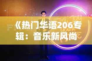 《热门华语206专辑:音乐新风尚,华语乐坛新篇章》