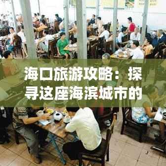 海口旅游攻略:探寻这座海滨城市的热门精选