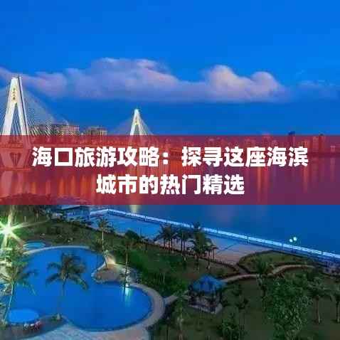 海口旅游攻略:探寻这座海滨城市的热门精选