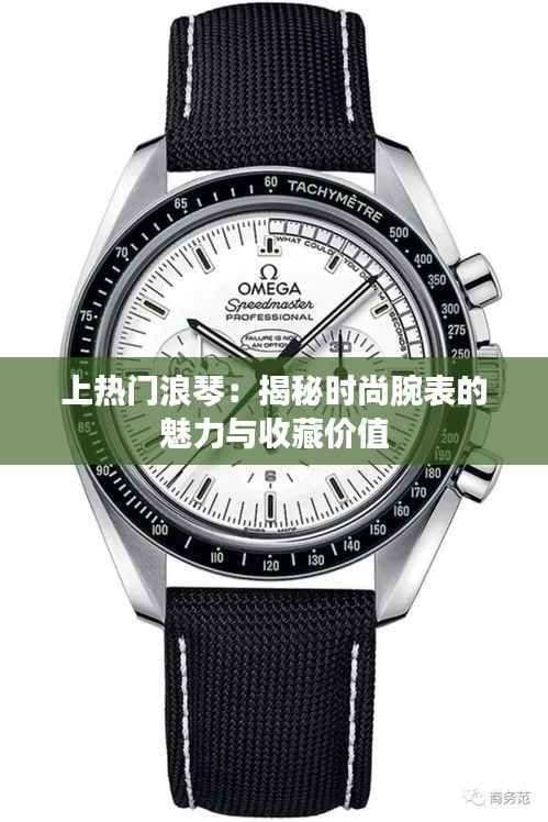 上热门浪琴:揭秘时尚腕表的魅力与收藏价值
