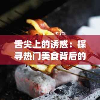 舌尖上的诱惑:探寻热门美食背后的故事