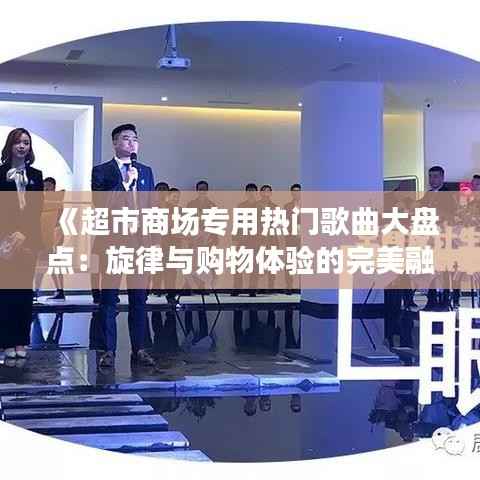 《超市商场专用热门歌曲大盘点:旋律与购物体验的完美融合》