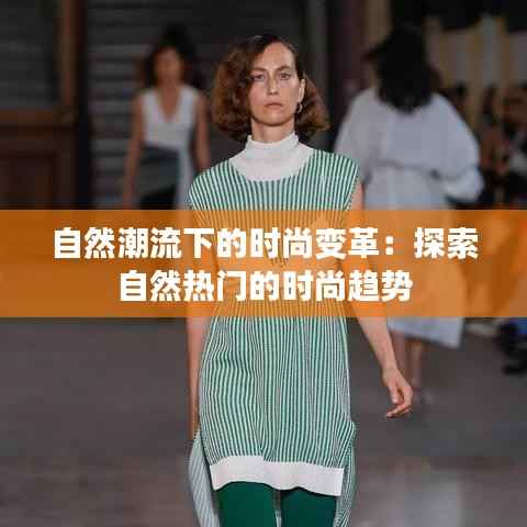 自然潮流下的时尚变革：探索自然热门的时尚趋势