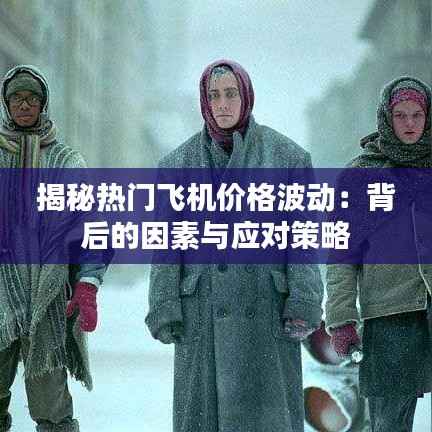 揭秘热门飞机价格波动：背后的因素与应对策略