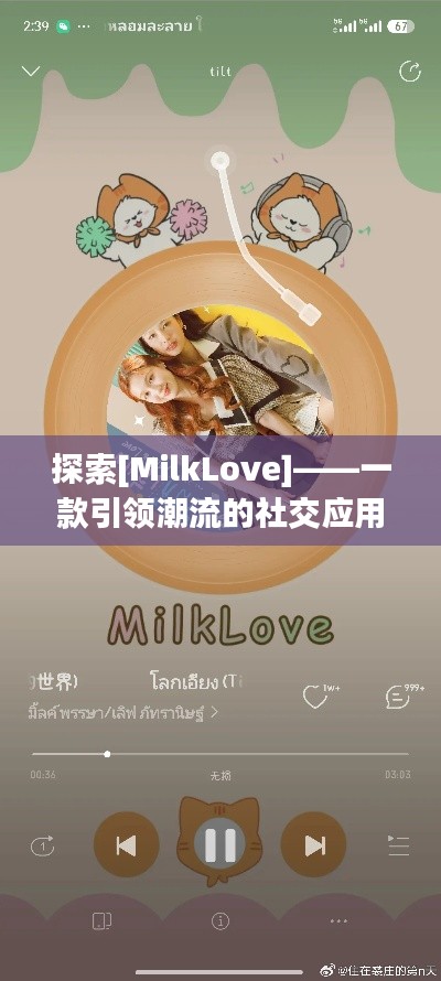 探索[MilkLove]——一款引领潮流的社交应用
