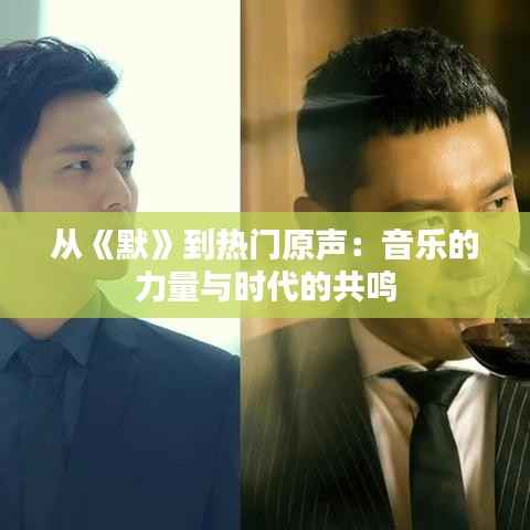 从《默》到热门原声：音乐的力量与时代的共鸣
