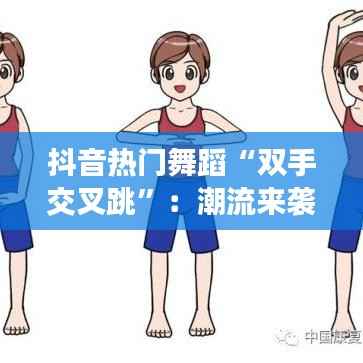 抖音热门舞蹈“双手交叉跳”：潮流来袭，舞动青春