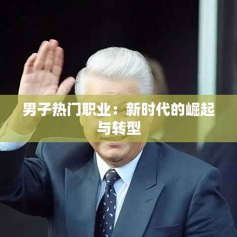 男子热门职业:新时代的崛起与转型