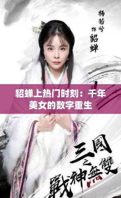 貂蝉上热门时刻:千年美女的数字重生