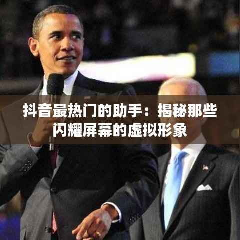 抖音最热门的助手:揭秘那些闪耀屏幕的虚拟形象