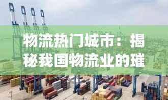 物流热门城市:揭秘我国物流业的璀璨明珠