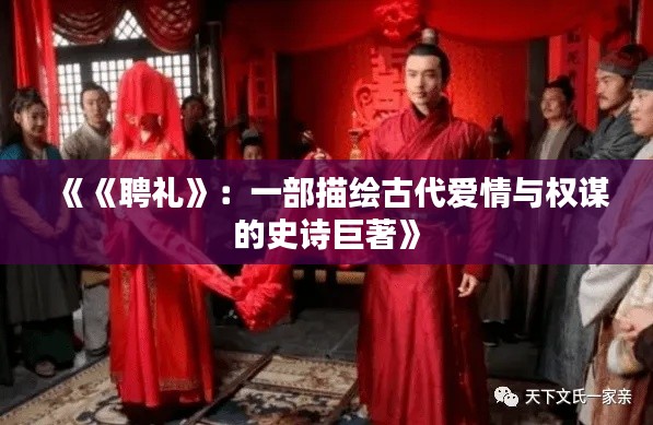 《《聘礼》:一部描绘古代爱情与权谋的史诗巨著》