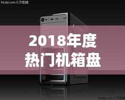 2018年度热门机箱盘点：设计与创新并存