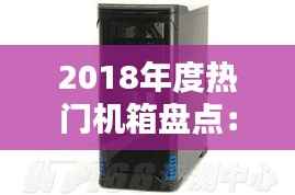 2018年度热门机箱盘点:设计与创新并存