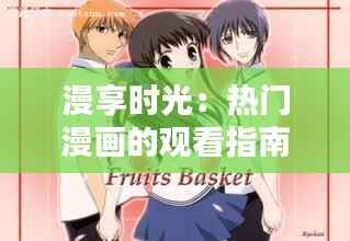 漫享时光：热门漫画的观看指南与推荐