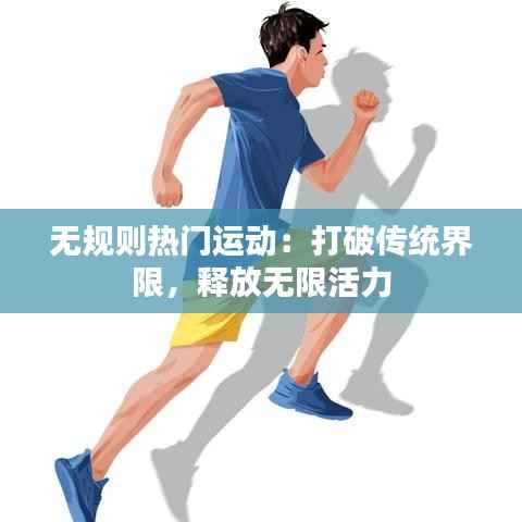 无规则热门运动:打破传统界限,释放无限活力