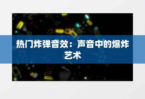 热门炸弹音效:声音中的爆炸艺术