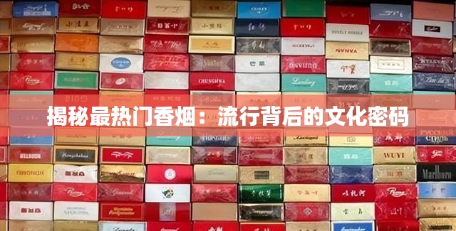 揭秘最热门香烟：流行背后的文化密码