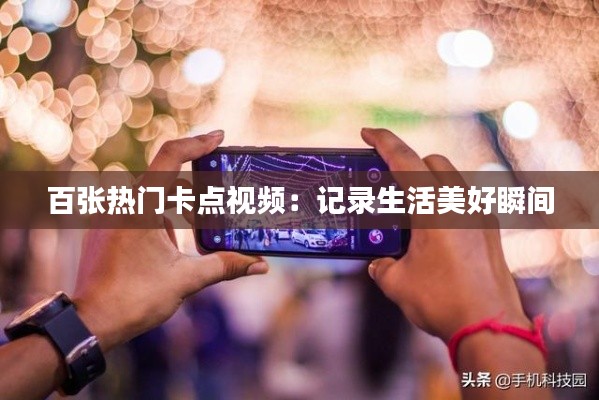百张热门卡点视频：记录生活美好瞬间