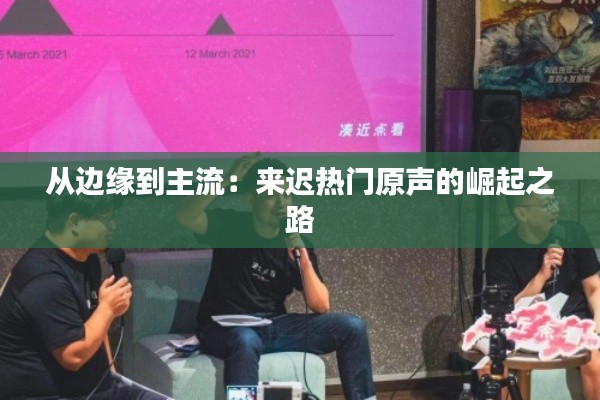 从边缘到主流:来迟热门原声的崛起之路