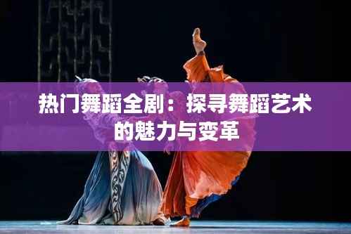 热门舞蹈全剧：探寻舞蹈艺术的魅力与变革
