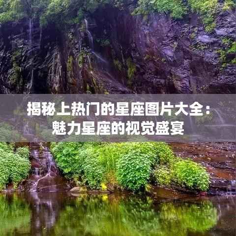 揭秘上热门的星座图片大全：魅力星座的视觉盛宴