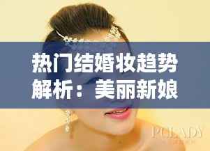 热门结婚妆趋势解析:美丽新娘的秘密武器