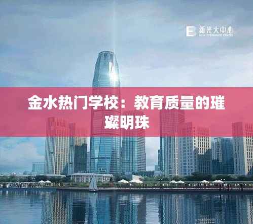 金水热门学校：教育质量的璀璨明珠