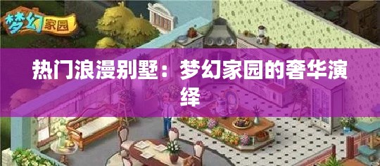热门浪漫别墅：梦幻家园的奢华演绎