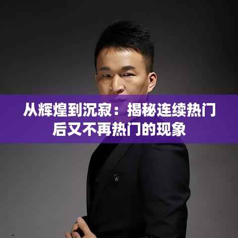 从辉煌到沉寂：揭秘连续热门后又不再热门的现象
