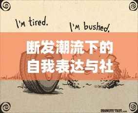 断发潮流下的自我表达与社会解读