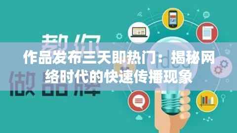 作品发布三天即热门：揭秘网络时代的快速传播现象