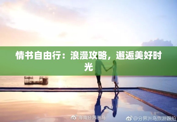 情书自由行:浪漫攻略,邂逅美好时光