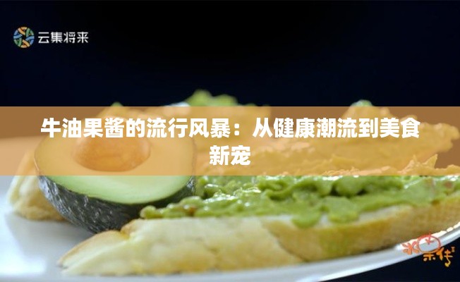 牛油果酱的流行风暴:从健康潮流到美食新宠