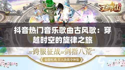 抖音热门音乐歌曲古风歌:穿越时空的旋律之旅