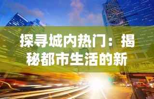探寻城内热门:揭秘都市生活的新潮流