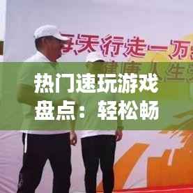 热门速玩游戏盘点：轻松畅玩，快乐无限