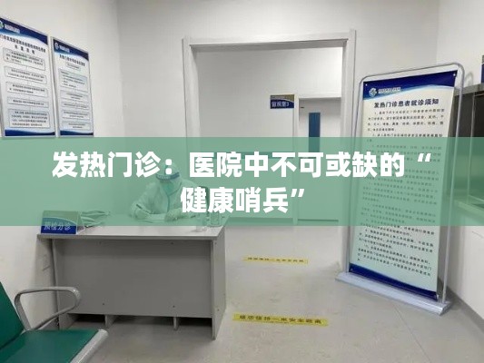发热门诊:医院中不可或缺的“健康哨兵”