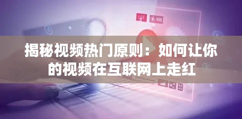 揭秘视频热门原则:如何让你的视频在互联网上走红