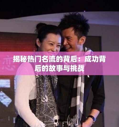 揭秘热门名流的背后:成功背后的故事与挑战