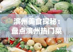 滨州美食探秘:盘点滨州热门菜,让你一尝难忘!