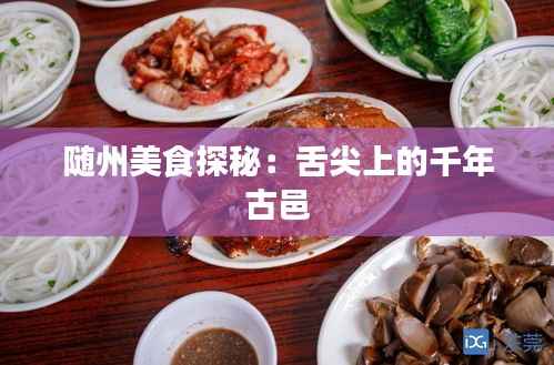 随州美食探秘：舌尖上的千年古邑