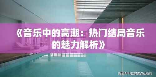 《音乐中的高潮：热门结局音乐的魅力解析》
