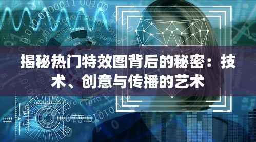 揭秘热门特效图背后的秘密:技术、创意与传播的艺术